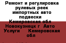 Ремонт и регулировка рулевых реек импортных авто,подвески - Кемеровская обл., Новокузнецк г. Авто » Услуги   . Кемеровская обл.